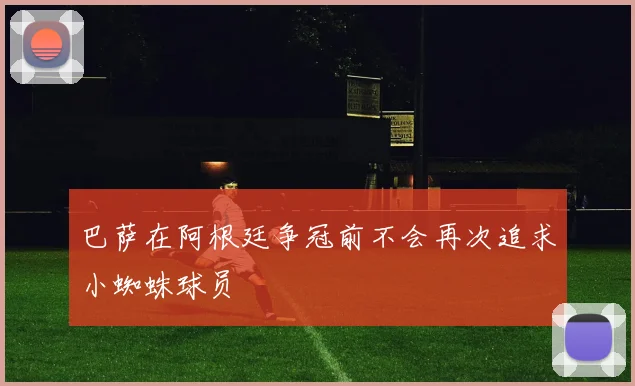 巴萨在阿根廷争冠前不会再次追求小蜘蛛球员
