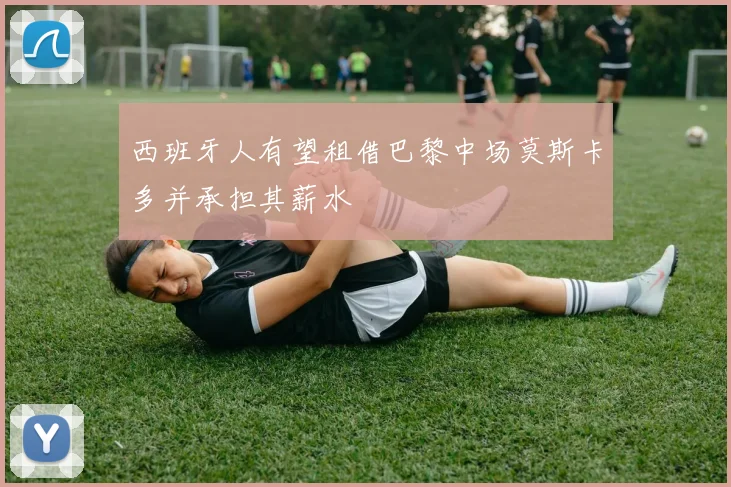 西班牙人有望租借巴黎中场莫斯卡多并承担其薪水